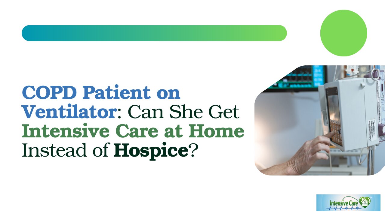 COPD Patient on Ventilator: Can She Get Intensive Care at Home Instead of Hospice?