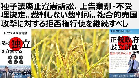 【食の安全保障】種子法廃止違憲訴訟、上告棄却・不受理決定。裁判しない裁判所。複合的売国攻撃に対する拒否権行使を継続すべし