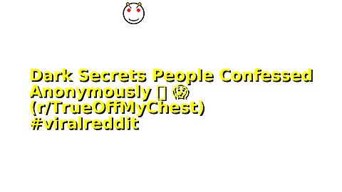 Dark Secrets People Confessed Anonymously 🔥 😱 (r/TrueOffMyChest) #viralreddit
