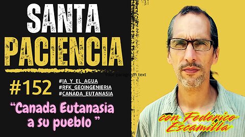 CANADA Y EUTANASIA - SANTA PACIENCIA Podcast- ep.152 - 04-05-2025 - #IA_y_el_agua #RFK_geoingenieria #canada_eutanasia