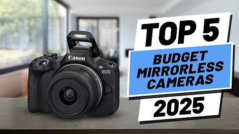 Top 5 BEST Budget Mirrorless Cameras in 2025