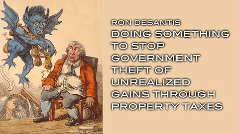 Ron DeSantis: Doing Something To Stop Government Theft of Unrealized Gains Through Property Taxes