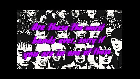 Are these the worst bands ever part 1.......PLEASE LIKE AND SUBSCRIBE, IT'S FREE
