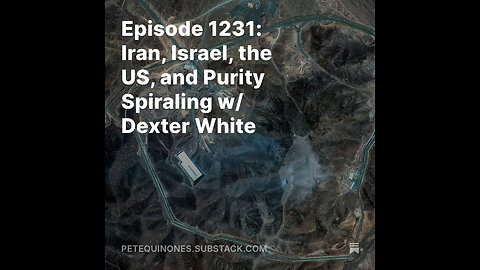 Episode 1231: Iran, Israel, the US, and Purity Spiraling w/ Dexter White