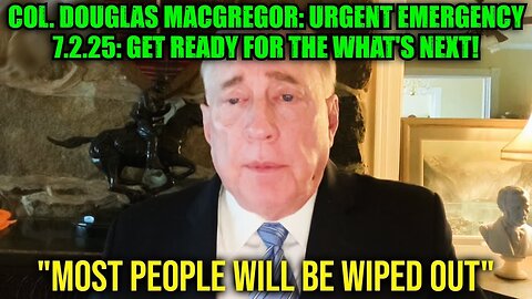 Col. Douglas Macgregor: Urgent Emergency 7.2.25: Get Ready For The What's Next!
