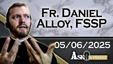 AAP with Fr. Daniel Alloy – 5/6/25 - What Is The Church's Stance On Assisted Suicide?