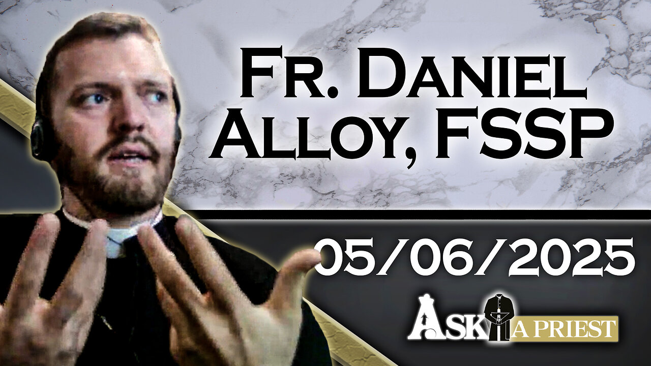 AAP with Fr. Daniel Alloy – 5/6/25 - What Is The Churchs Stance On Assisted Suicide?