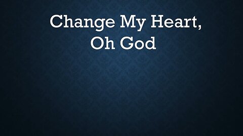 Change My Heart, Oh God