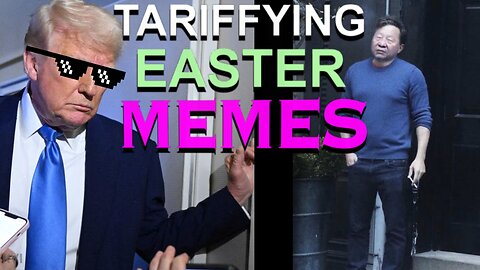 WATCH OUT for TRUMP, TARIFFS, Easter MEMES