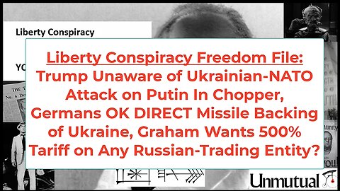 Liberty Conspiracy Fact File: Trump's Blind to Ukraine Attacks on Putin, German Warmongers