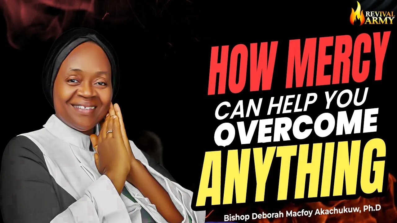 How Mercy Can help You Overcome Anything _ Bishop Deborah Macfoy Akachukwu, Ph.D