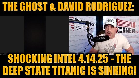 The Ghost & David Rodriguez: Shocking Intel 4.14.25 - The Deep State Titanic Is Sinking!