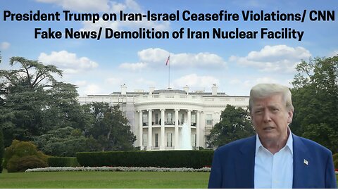 Trump on Iran-Israel Ceasefire Violations CNN Fake News Demolition of Iran Nuclear Facility