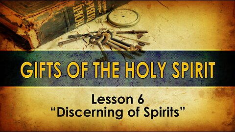 Lesson 6 Gifts of the Holy Spirit - Discerning of Spirits