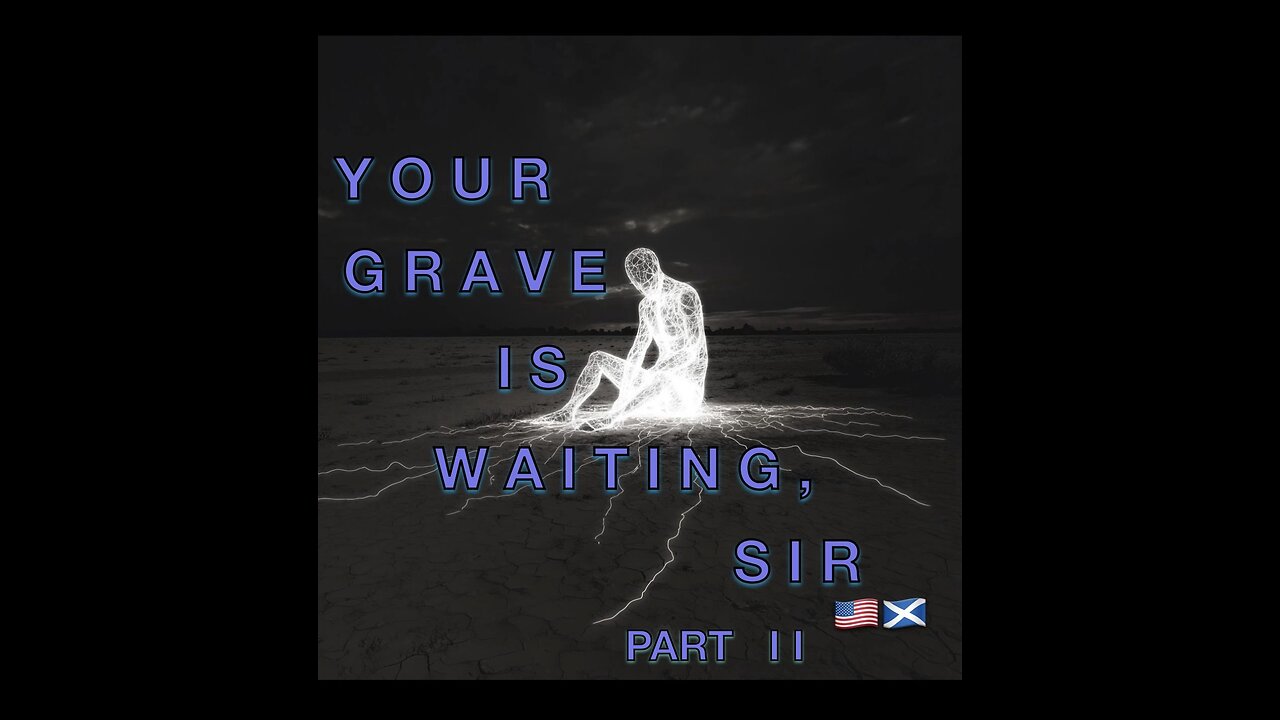 YOUR GRAVE IS WAITING, SIR (PART II)