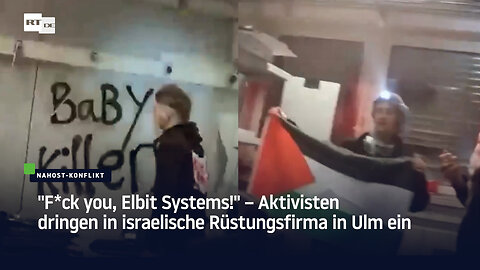 "F*ck you, Elbit Systems!" – Aktivisten dringen in israelische Rüstungsfirma in Ulm ein