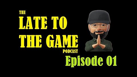 The LATE TO THE GAME podcast: Episode 01 [Explicit Language]