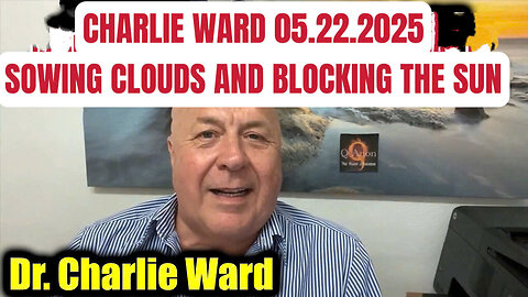 CHARLIE WARD 05.22.2025: SOWING CLOUDS AND BLOCKING THE SUN