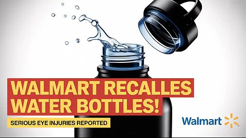 Walmart Recalls 850,000 Water Bottles After Serious Eye Injuries Reported
