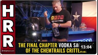 The final chapter VODKA SACRIFICE of the chemtrails critters!