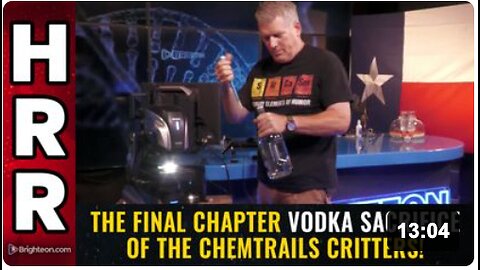 The final chapter VODKA SACRIFICE of the chemtrails critters!
