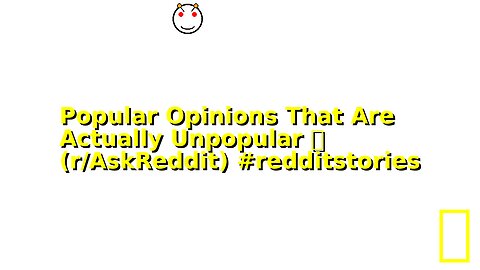 Popular Opinions That Are Actually Unpopular 🫣 (r/AskReddit) #redditstories