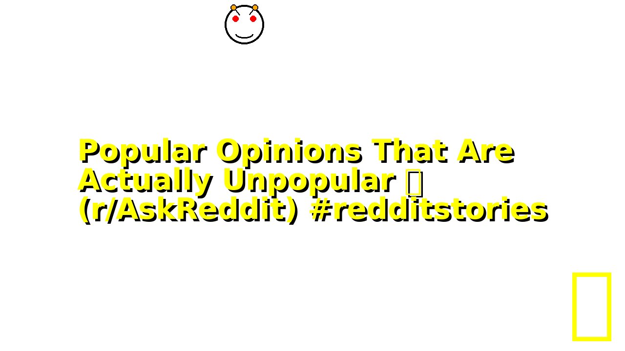 Popular Opinions That Are Actually Unpopular 🫣 (r/AskReddit) #redditstories