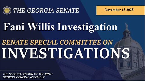 Georgia Senate ~ Special Committee on Investigations ~ Fani Willis ~ November 13 2025