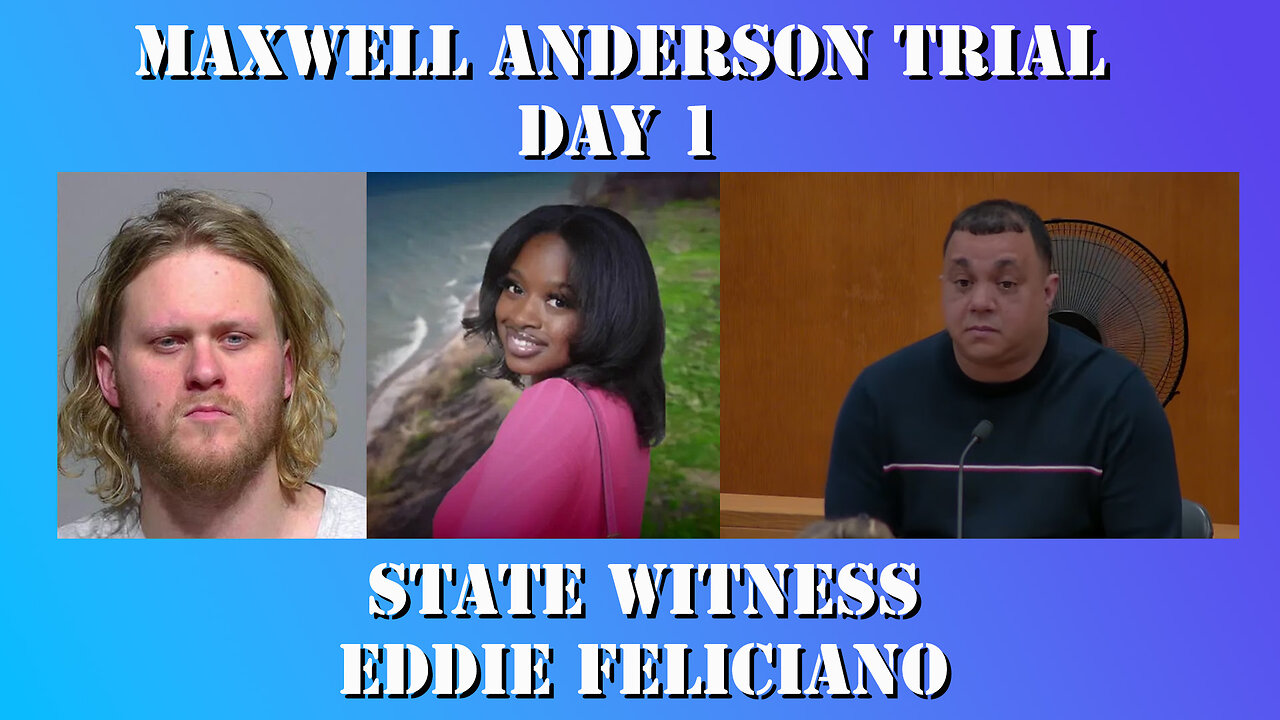 12 - Maxwell Anderson Trial - State Witness Testimony - Eddie Feliciano