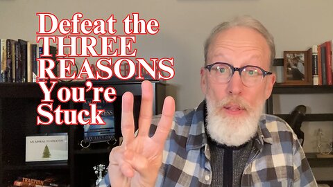 How to Defeat the Three Reasons You're Stuck
