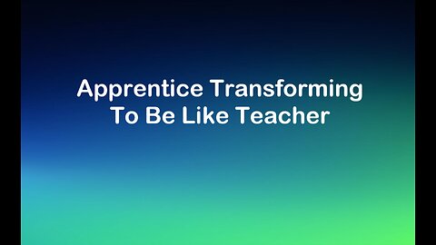 Aug 3/25 | Apprentice Transforming To Be Like Teacher