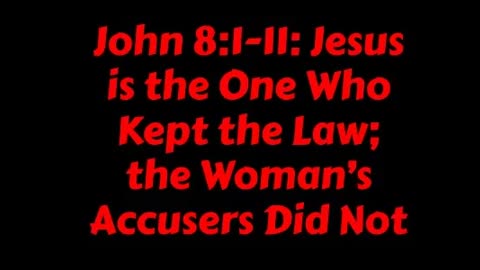 John 8:1-11: Jesus is the One Who Kept the Law; the Woman’s Accusers Did Not