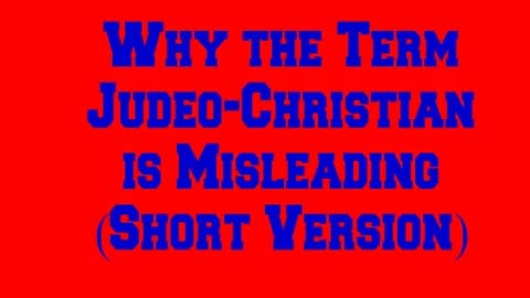 Why the Term Judeo-Christian is Misleading (Short Version)