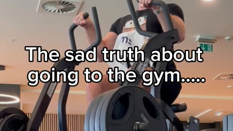 The sad truth about going to the gym ...
