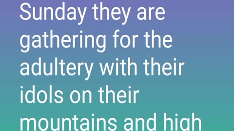 the Saturday and the Sunday of the adultery with their idols on their mountains and the high places