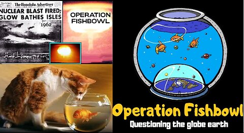 OPERATION FISHBOWL - RESEARCH FLAT EARTH