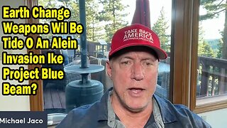 Michael Jaco Update: "Earth Change Weapons Wil Be Tide O An Alein Invasion Ike Project Blue Beam?"