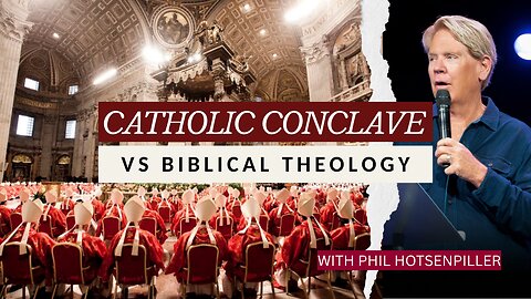 Catholic Conclave vs. Biblical Theology | Phil Hotsenpiller