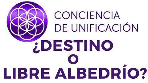 Conciencia de Unificación: ¿Destino o libre albedrío?