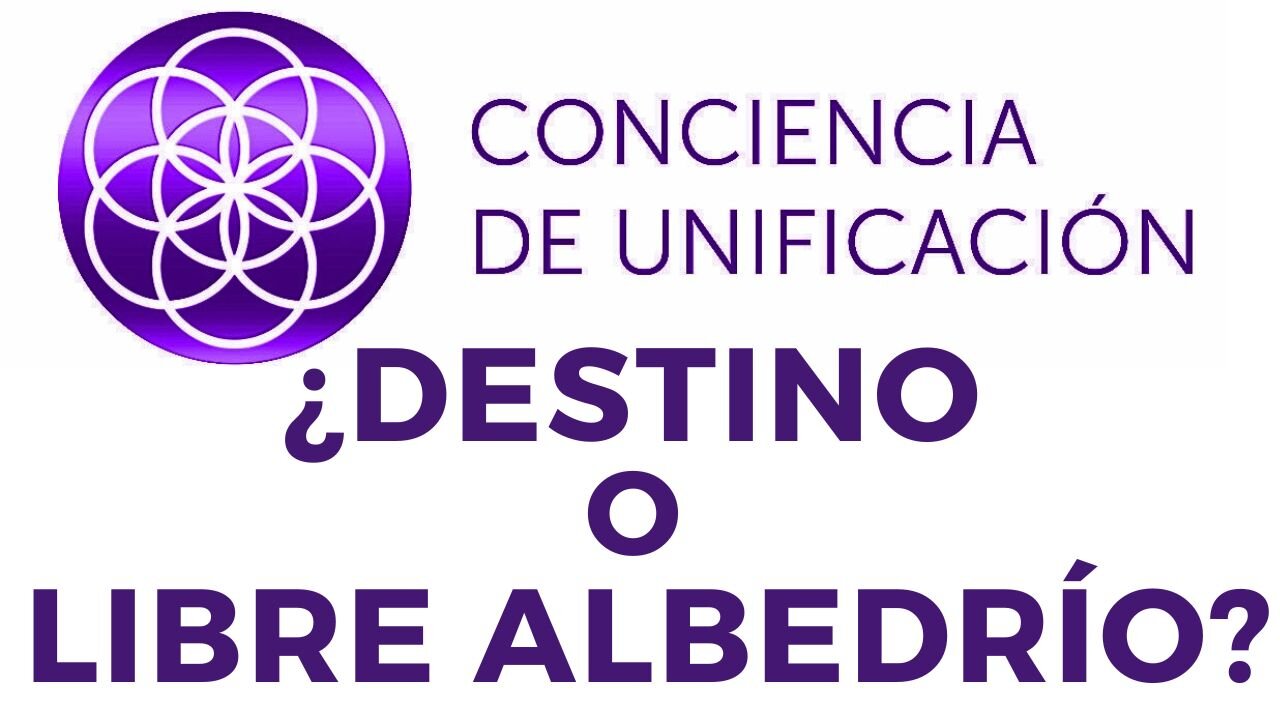 Conciencia de Unificación: ¿Destino o libre albedrío?
