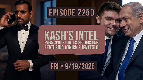 Owen Benjamin | #2250 Kash's Intel + Every Single Time, Except THIS Time Featuring (((Nick Fuentes)))