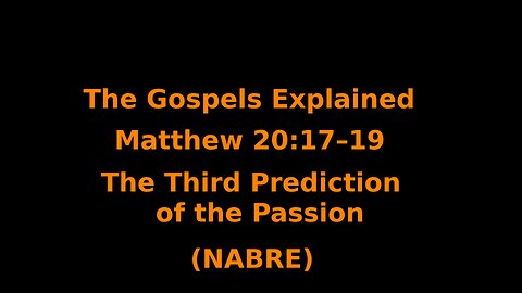 The Gospels Explained - Matthew 20:17–19 - The Third Prediction of the Passion - (NABRE)