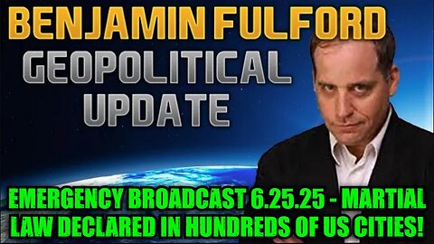Benjamin Fulford: Emergency Broadcast 6.25.25 - Martial Law Declared in Hundreds of US Cities!