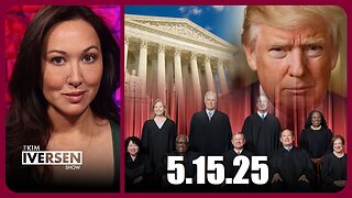 Kim Iversen 15.5.25: SCOTUS Takes and Radical Judges Thwarting Trump's Agenda