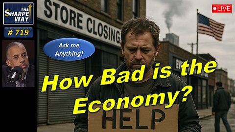Sharpe Way No. 719! How Bad is the Economy? LIVE Ask Me Anything!