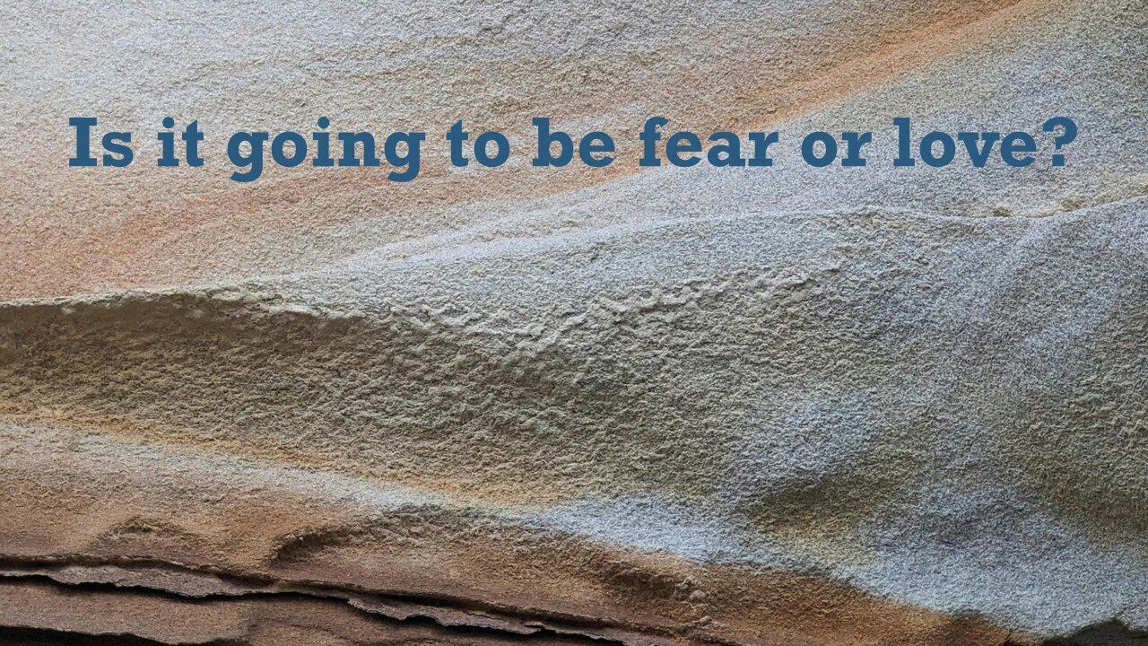 Sermon Only | Is it going to be fear or love? | May 7, 2025