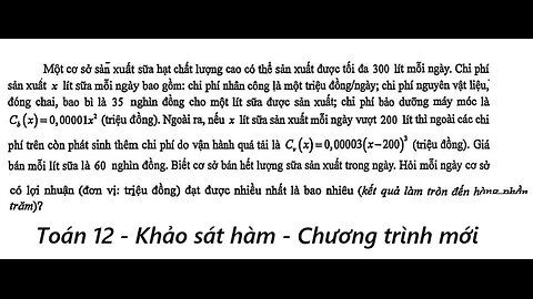 Toán 12: Một cơ sở sản xuất sữa hạt chất lượng cao có thể sản xuất được tối đa 300 lít mỗi ngày