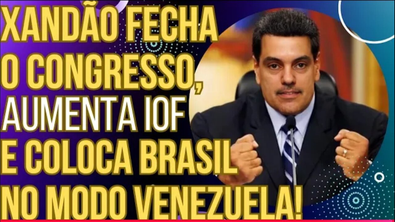URGENTE- Xandão fecha o Congresso, aumenta o IOF e coloca o Brasil no modo Venezuela