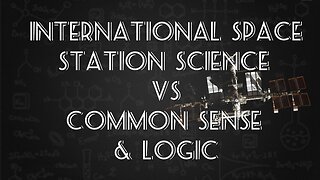International Space Station science Vs Common sense & logic.