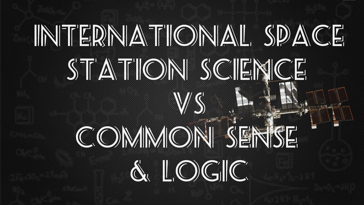 International Space Station science Vs Common sense & logic.